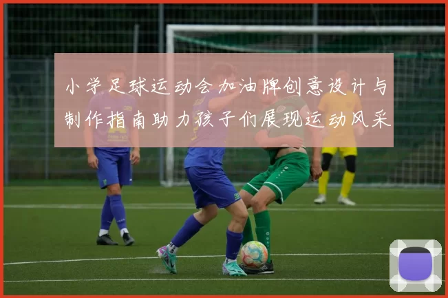 小学足球运动会加油牌创意设计与制作指南助力孩子们展现运动风采